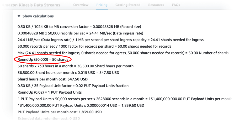 
                                    Example in the Amazon Kinesis Data Streams pricing calculator showing that
                                        for 50,000 requests per second and a 0.5 KB average record
                                        size, you need 50 shards.
                                